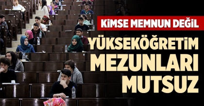 YÜKSEKÖĞRETİM MEZUNLARI MUTSUZ