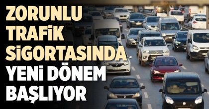 ZORUNLU TRAFİK SİGORTASINDA YENİ DÖNEM BAŞLIYOR