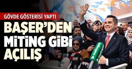 BAŞER’DEN MİTİNG GİBİ AÇILIŞ