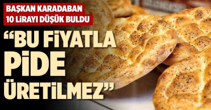 “BU FİYATLA PİDE ÜRETİLMEZ”