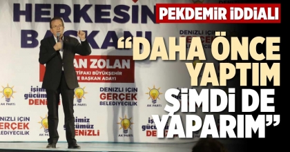 “DAHA ÖNCE YAPTIM ŞİMDİ DE YAPARIM”