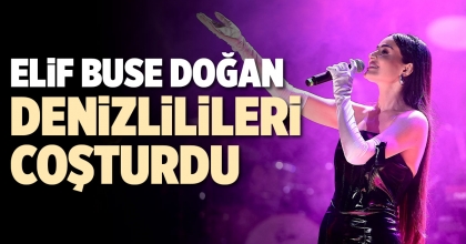 ELİF BUSE DOĞAN DENİZLİLİLERİ COŞTURDU