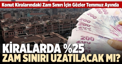 KİRALARDA %25 ZAM SINIRI UZATILACAK MI? 