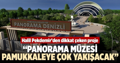 “PANORAMA MÜZESİ PAMUKKALEYE ÇOK YAKIŞACAK”