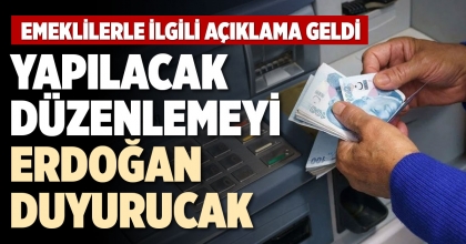 YAPILACAK DÜZENLEMEYİ ERDOĞAN DUYURUCAK