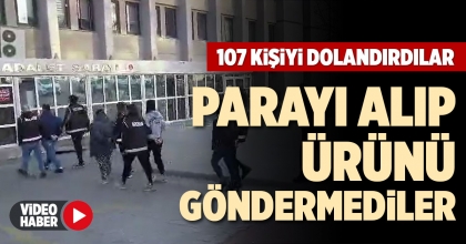 107 KİŞİYİ DOLANDIRDILAR