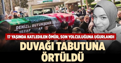 17 YAŞINDA KATLEDİLEN ÖMÜR, SON YOLCULUĞUNA UĞURLANDI