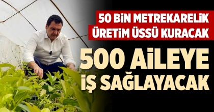 50 BİN METREKARELİK ÜRETİM ÜSSÜ KURACAK