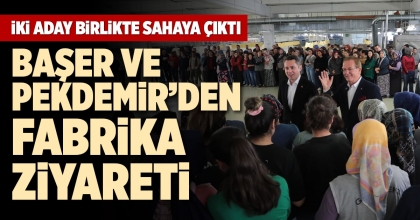 BAŞER VE PEKDEMİR’DEN FABRİKA ZİYARETİ