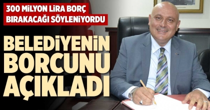 BELEDİYENİN BORCUNU AÇIKLADI