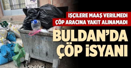 BULDAN’DA ÇÖP İSYANI