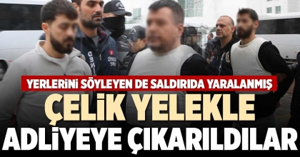 ÇELİK YELEKLE ADLİYEYE ÇIKARILDILAR