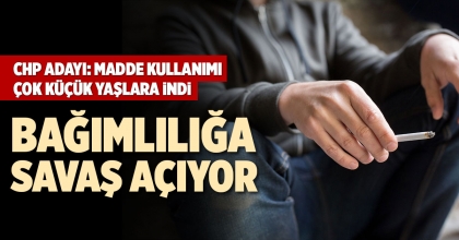 CHP ADAYI: MADDE KULLANIMI ÇOK KÜÇÜK YAŞLARA İNDİ