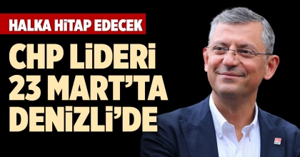 CHP LİDERİ 23 MART’TA DENİZLİ’DE