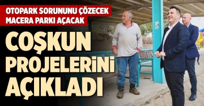 COŞKUN PROJELERİNİ AÇIKLADI
