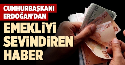 CUMHURBAŞKANI ERDOĞAN'DAN EMEKLİYİ SEVİNDİREN HABER