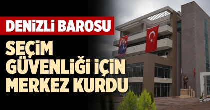 DENİZLİ BAROSU SEÇİM GÜVENLİĞİ İÇİN MERKEZ KURDU