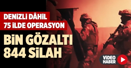 DENİZLİ DÂHİL 75 İLDE OPERASYON