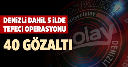 DENİZLİ DAHİL 5 İLDE TEFECİ OPERASYONU