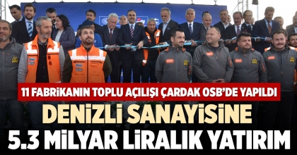 DENİZLİ SANAYİSİNE 5.3 MİLYAR LİRALIK YATIRIM