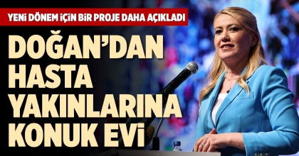 DOĞAN’DAN HASTA YAKINLARINA KONUK EVİ