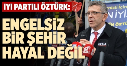 İYİ PARTİLİ ÖZTÜRK: ENGELSİZ BİR ŞEHİR HAYAL DEĞİL