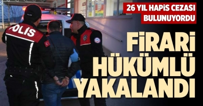 FİRARİ HÜKÜMLÜ YAKALANDI