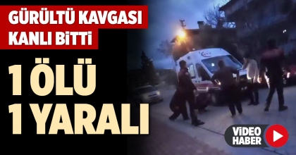 GÜRÜLTÜ KAVGASI KANLI BİTTİ