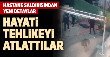 HASTANE SALDIRISINDAN YENİ DETAYLAR