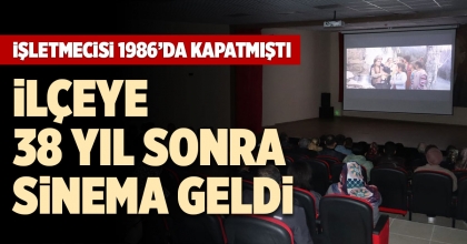 İLÇEYE 38 YIL SONRA SİNEMA GELDİ