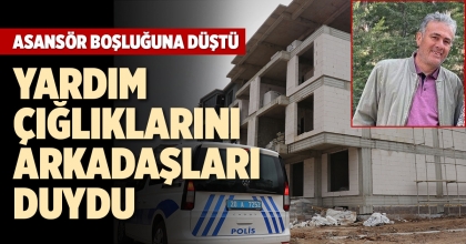 İŞÇİ ASANSÖR BOŞLUĞUNA DÜŞTÜ