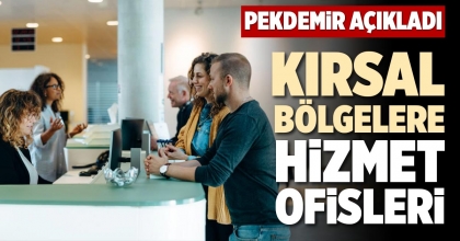 KIRSAL BÖLGELERE HİZMET OFİSLERİ