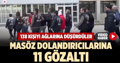 MASÖZ DOLANDIRICILARINA 11 GÖZALTI