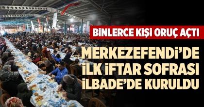 MERKEZEFENDİ’DE İLK İFTAR SOFRASI İLBADE’DE KURULDU