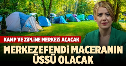 MERKEZEFENDİ MACERANIN ÜSSÜ OLACAK