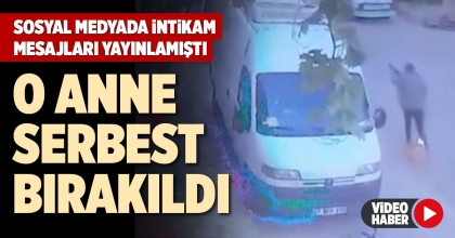 O ANNE SERBEST BIRAKILDI