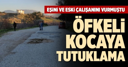 ÖFKELİ KOCAYA TUTUKLAMA