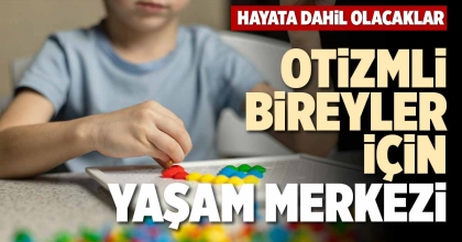 OTİZMLİ BİREYLER İÇİN YAŞAM MERKEZİ