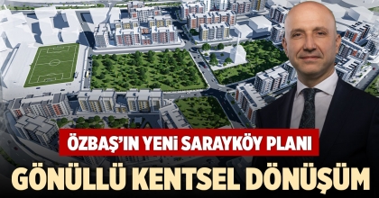 ÖZBAŞ’IN YENİ SARAYKÖY PLANI