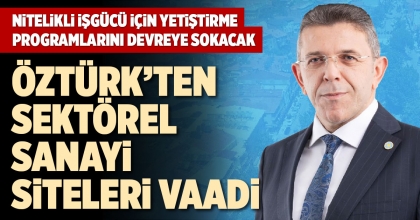 ÖZTÜRK’TEN SEKTÖREL SANAYİ SİTELERİ VAADİ