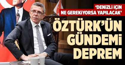 ÖZTÜRK’ÜN GÜNDEMİ DEPREM