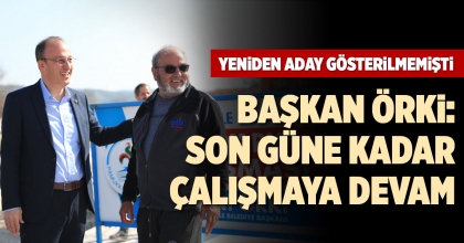 BAŞKAN ÖRKİ: SON GÜNE KADAR ÇALIŞMAYA DEVAM