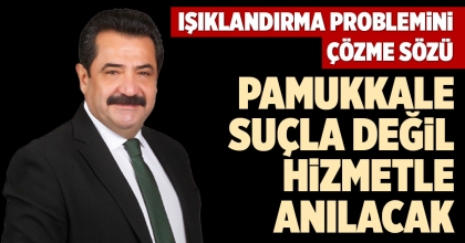 PAMUKKALE SUÇLA DEĞİL HİZMETLE ANILACAK