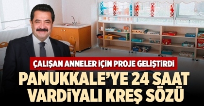 PAMUKKALE’YE 24 SAAT VARDİYALI KREŞ SÖZÜ