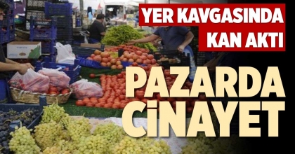YER KAVGASINDA KAN AKTI, PAZARDA CİNAYET