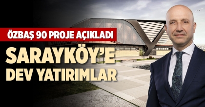 SARAYKÖY’E DEV YATIRIMLAR