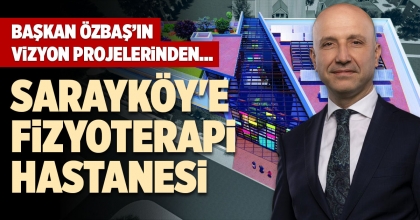 SARAYKÖY'E FİZYOTERAPİ HASTANESİ