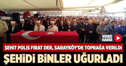 ŞEHİT POLİS FIRAT DER, SARAYKÖY’DE TOPRAĞA VERİLDİ