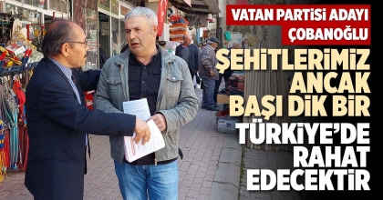 ŞEHİTLERİMİZ ANCAK BAŞI DİK BİR TÜRKİYE’DE RAHAT EDECEKTİR