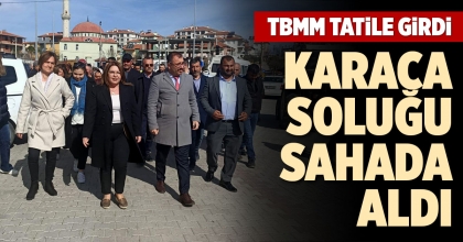 TBMM TATİLE GİRDİ, KARACA SOLUĞU SAHADA ALDI